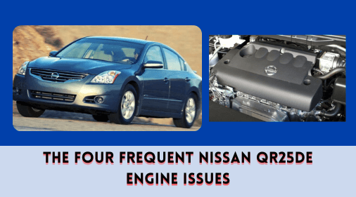 The Four Frequent Nissan QR25DE Engine Issues