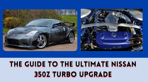 The Guide to the Ultimate Nissan 350Z Turbo Upgrade