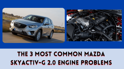 The 3 Most Common Mazda Skyactiv-G 2.0 Engine Problems