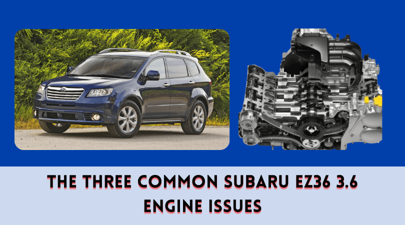 The Three Common Subaru EZ36 3.6 Engine Issues