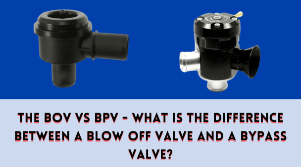 The BOV vs BPV - What Is the Difference Between a Blow Off Valve and a Bypass Valve