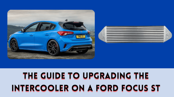 The Guide to Upgrading the Intercooler on a Ford Focus ST