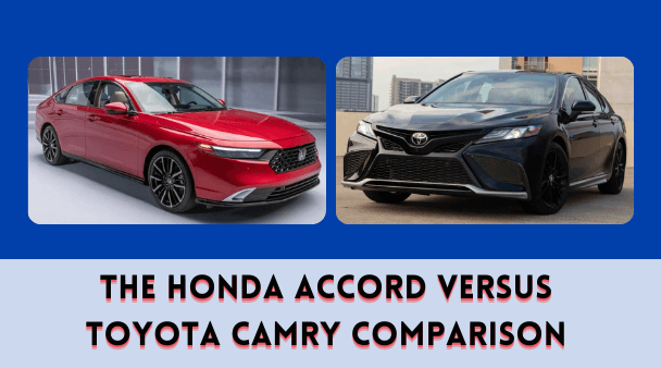 The Honda Accord versus Toyota Camry Comparison