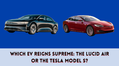 Which EV reigns supreme the Lucid Air or the Tesla Model S