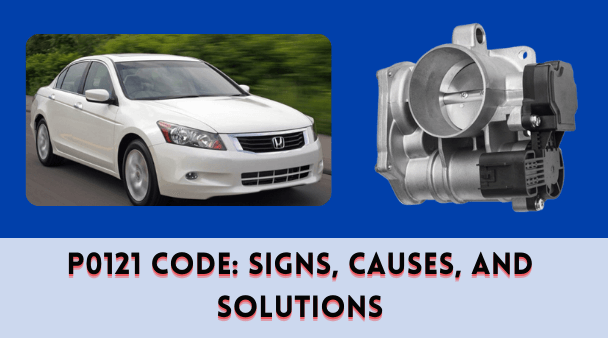 P0121 Code: Signs -Causes and Solutions