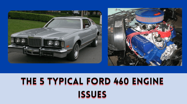 The 5 Typical Ford 460 Engine Issues