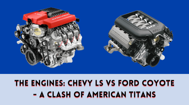 The Engines Chevy LS vs Ford Coyote - A Clash of American Titans