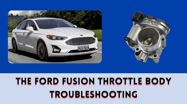 The Ford Fusion Throttle Body Troubleshooting