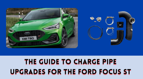 The Guide to Charge Pipe Upgrades for the Ford Focus ST