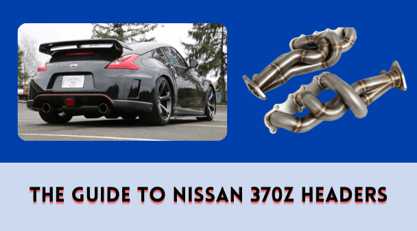 The Guide to Nissan 370z Headers