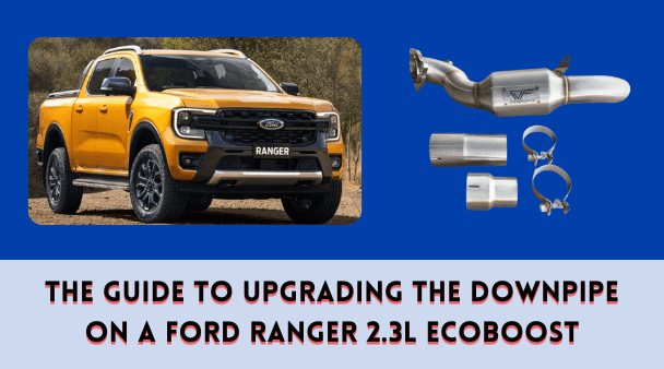 The Guide to Upgrading the Downpipe on a Ford Ranger 2.3L EcoBoost