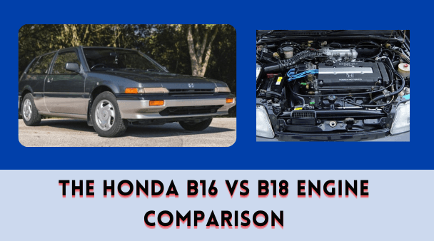 The Honda B16 vs B18 Engine Comparison