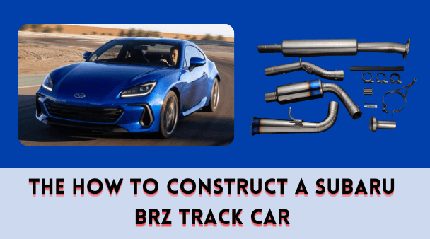 The How to Construct a Subaru BRZ Track Car