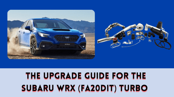 The Upgrade Guide for the Subaru WRX (FA20DIT) Turbo